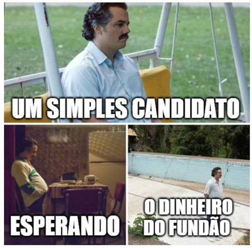 Meme mostra cenas do personagem Pablo Escobar, do ator Wagner Moura, sozinho e pensativo, com a legenda “Um simples candidato esperando o dinheiro do fundão”, em referência às dificuldades de uma campanha sem recursos. 